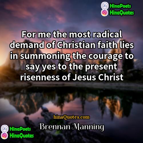 Brennan Manning Quotes | For me the most radical demand of